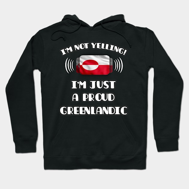 I'm Not Yelling I'm A Proud Greenlandic - Gift for Greenlandic With Roots From Greenland Hoodie by Country Flags